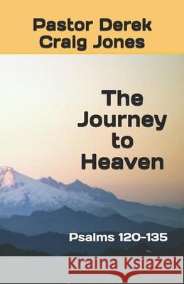 The Journey to Heaven: Psalms 120-135 Derek Craig Jones 9781655785894 Independently Published - książka