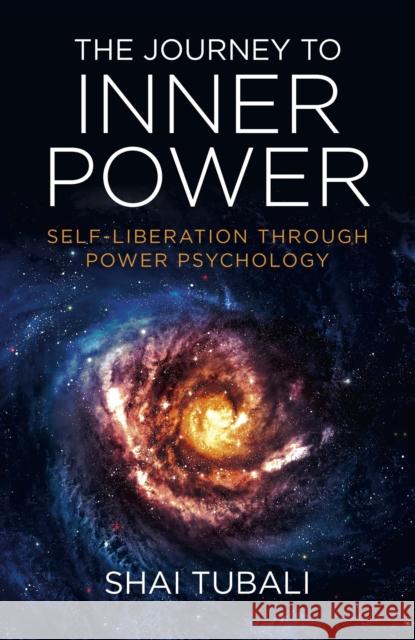 The Journey to Inner Power: Self-Liberation Through Power Psychology Shai Tubali 9781782797135 Changemakers Books - książka