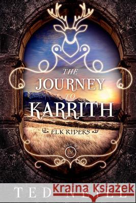 The Journey to Karrith: Elk Riders Volume Four Ted Neill Bethany Gower 9781539309505 Createspace Independent Publishing Platform - książka