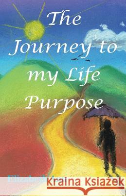 The Journey to my Life Purpose Ann, Elizabeth 9780987409768 Conscious Care Publishing Pty Ltd - książka