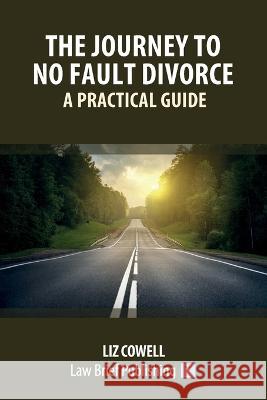 The Journey to No Fault Divorce - A Practical Guide Liz Cowell 9781914608551 Law Brief Publishing - książka