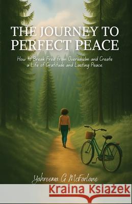The Journey to Perfect Peace: How to Break Free from Overwhelm and Create a Life of Gratitude and Lasting Peace Yahreema G. McFarlane 9781835564295 Hmd Publishing - książka