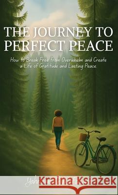 The Journey to Perfect Peace: How to Break Free from Overwhelm and Create a Life of Gratitude and Lasting Peace Yahreema G. McFarlane 9781835564325 Hmd Publishing - książka