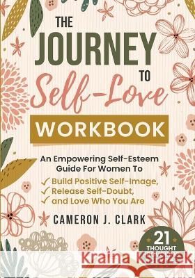 The Journey to Self-Love Workbook Cameron J Clark   9781737117391 Jcg Publishing - książka