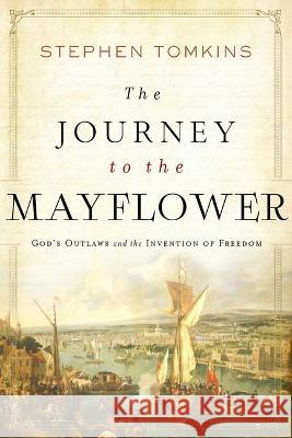 The Journey to the Mayflower: God's Outlaws and the Invention of Freedom Stephen Tomkins 9781643138510 Pegasus Books - książka