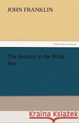 The Journey to the Polar Sea John Franklin   9783842473591 tredition GmbH - książka
