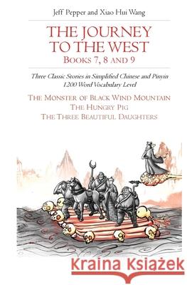The Journey to the West, Books 7, 8 and 9: Three Classic Stories in Simplified Chinese and Pinyin, 1200 Word Vocabulary Level Xiao Hui Wang Jeff Pepper 9781952601125 Imagin8 Press - książka