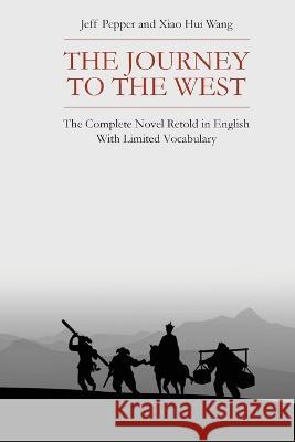 The Journey to the West: The Complete Novel Retold in English With Limited Vocabulary Jeff Pepper Xiao Hui Wang  9781959043379 Imagin8 LLC - książka