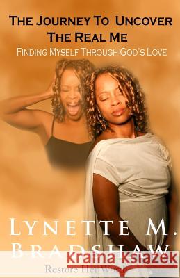 The Journey to Uncover the Real Me: Finding Myself Through God's Love Lynette M Bradshaw 9780996229203 Restore Her Worth - książka