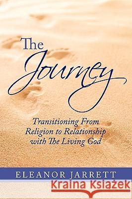 The Journey: Transitioning From Religion to Relationship with The Living God Eleanor Jarrett 9781449090463 AuthorHouse - książka