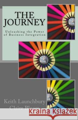 The Journey: Unleashing the Power of Business Integration Keith Launchbury Claire Bloom 9781518770555 Createspace Independent Publishing Platform - książka