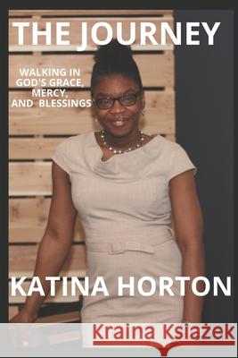 The Journey: Walking in God's Grace, Mercy, and Blessings Katina Rochelle Horton 9781530464524 Createspace Independent Publishing Platform - książka