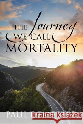 The Journey We Call Mortality Paul Demetter 9781977225962 Outskirts Press - książka