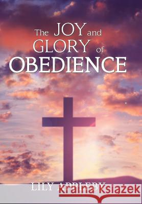 The Joy and Glory of Obedience Lily Appleby 9781984557612 Xlibris Us - książka