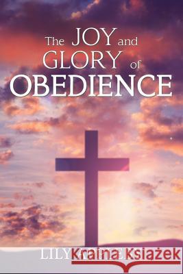 The Joy and Glory of Obedience Lily Appleby 9781984557636 Xlibris Us - książka