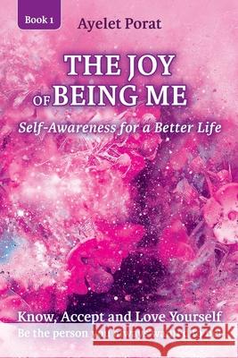 The Joy of Being Me: Know, Accept and Love Yourself Ayelet Porat 9781978018433 Createspace Independent Publishing Platform - książka