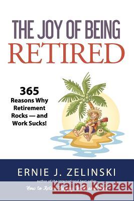 The Joy of Being Retired: 365 Reasons Why Retirement Rocks - and Work Sucks! Zelinski, Ernie J. 9781927452059 Visions International Publishing - książka