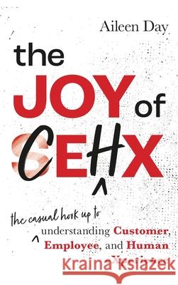 The Joy of CEHX: The Casual Hook Up to Understanding Customer, Employee, and Human Experience Aileen Day 9780648995760 Dean Publishing - książka