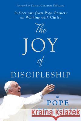 The Joy of Discipleship: Reflections from Pope Francis on Walking with Christ Pope Francis 9780829444315 Loyola Press - książka