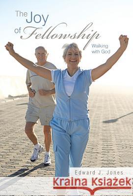 The Joy of Fellowship: Walking with God Jones, Edward J. 9781449788926 WestBow Press - książka