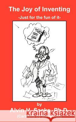 The Joy of Inventing PH. D. Alvi Alvin H. Sack 9781418494063 Authorhouse - książka