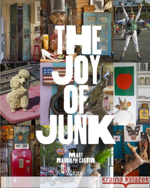 The Joy of Junk: Go Right Ahead, Fall in Love with the Wackiest Things, Find the Worth in the Worthless, Rescue & Recycle the Curious O Randolph Carter, Mary 9780847862108 Rizzoli International Publications - książka