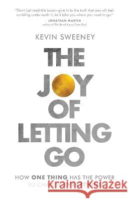 The Joy of Letting Go: How One Thing Has the Power to Change Everything Kevin Sweeney 9781957007366 Quoir - książka