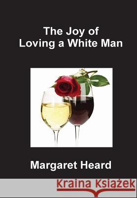 The Joy of Loving a White Man Margaret Heard 9781304362537 Lulu.com - książka