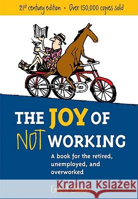 The Joy of Not Working: A Book for the Retired, Unemployed and Overworked Ernie J. Zelinski 9781580085526 Ten Speed Press - książka