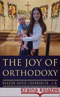 The Joy of Orthodoxy Deacon David Lochbihler J D 9781804840030 Glagoslav Publications Ltd - książka