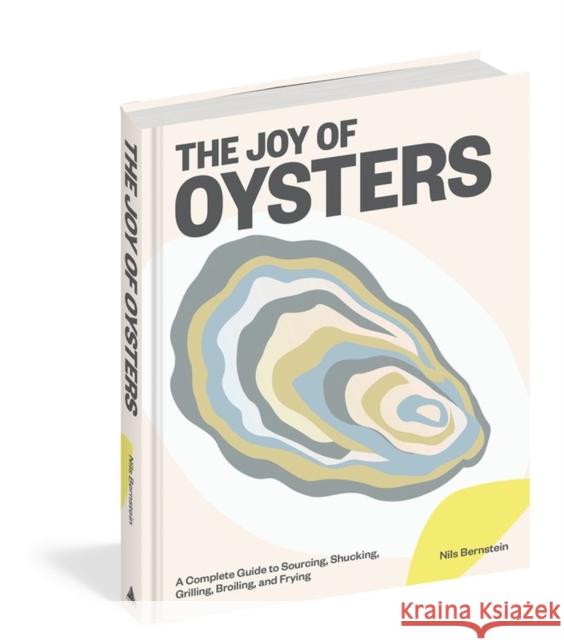 The Joy of Oysters: A Complete Guide to Sourcing, Shucking, Grilling, Broiling, and Frying Nils Bernstein 9781579659981 Artisan Publishers - książka