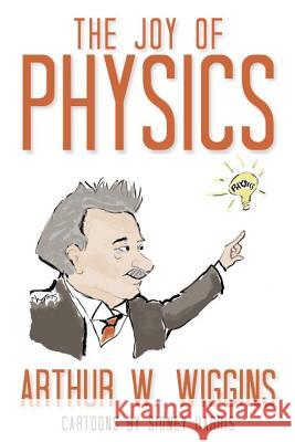 The Joy of Physics Arthur W. Wiggis 9781616144531 Prometheus Books - książka