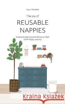 The Joy of Reusable Nappies: A book to help parents thrive on their cloth nappy journey Laura Tweedale Elle Dunn 9781527268036 Bow Bird Press - książka