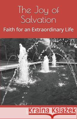 The Joy of Salvation: Faith for an Extraordinary Life Travis Toth 9781983006364 Independently Published - książka