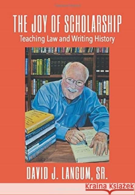 The Joy of Scholarship: Teaching Law and Writing History David J. Langum 9781087883106 Indy Pub - książka