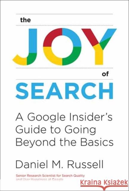 The Joy of Search: A Google Insider\'s Guide to Going Beyond the Basics Daniel M. Russell 9780262546072 MIT Press Ltd - książka