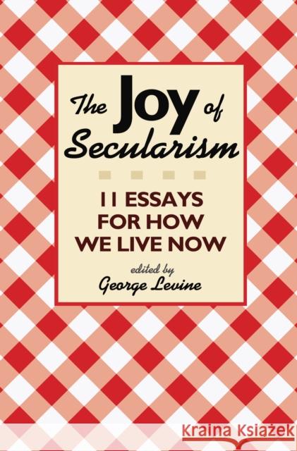 The Joy of Secularism: 11 Essays for How We Live Now Levine, George 9780691156026  - książka