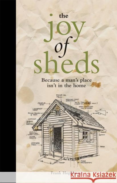 The Joy of Sheds: Because a Man's Place isn't in the Home Frank Hopkinson 9781907554513  - książka