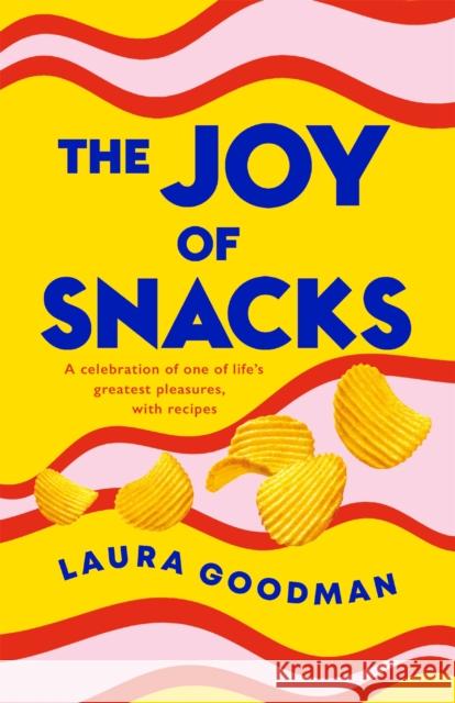 The Joy of Snacks: A celebration of one of life's greatest pleasures, with recipes Laura Goodman 9781472291561 Headline Publishing Group - książka