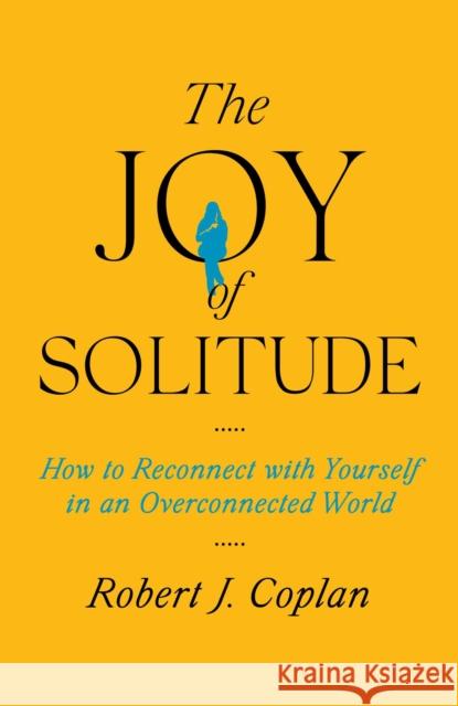 The Joy of Solitude: How to Reconnect with Yourself in an Overconnected World Coplan, Robert J 9781668053423 Simon & Schuster - książka