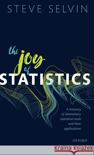 The Joy of Statistics: A Treasury of Elementary Statistical Tools and Their Applications Selvin, Steve 9780198833444 Oxford University Press, USA - książka