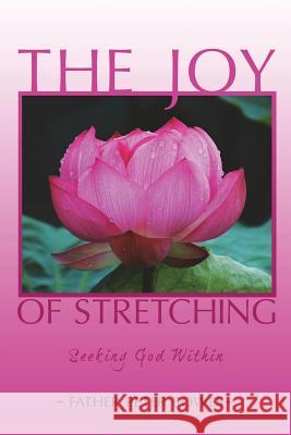 The Joy of Stretching: Seeking God Within Father Peter Bowes 9781387443246 Lulu.com - książka