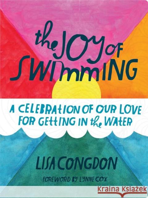 The Joy of Swimming: A Celebration of Our Love for Getting in the Water Lisa Congdon Lynn Cox 9781452144139 Chronicle Books - książka