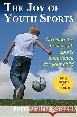 The Joy of Youth Sports: Creating the Best Youth Sports Experience for Your Child Jeffrey Rhoads 9780984211302 Avaplay Press - książka