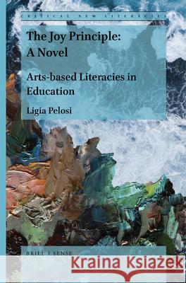 The Joy Principle: A Novel: Arts-Based Literacies in Education Ligia Pelosi 9789004426948 Brill - książka