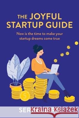The Joyful Startup Guide: Now is the time to make your startup dreams come true Serina Bird 9780645262674 Kind Press - książka