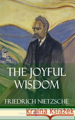 The Joyful Wisdom (Hardcover) Friedrich Wilhelm Nietzsche Thomas Common 9781387812745 Lulu.com - książka