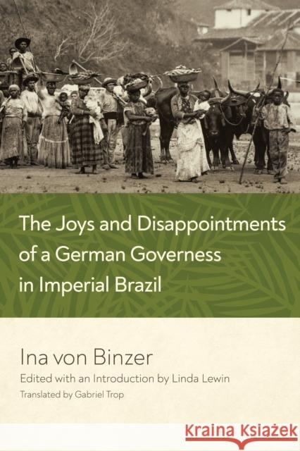 The Joys and Disappointments of a German Governess in Imperial Brazil Linda Lewin Ina Vo Gabriel Trop 9780268201777 University of Notre Dame Press - książka