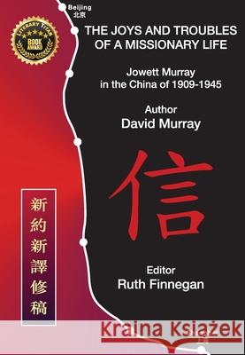 The Joys and Troubles of a Missionary Life: JOWETT MURRAY IN THE CHINA OF 1909 to 1945 David Murray John R. Hunt Ruth H. Finnegan 9781739432850 Callender Press - książka