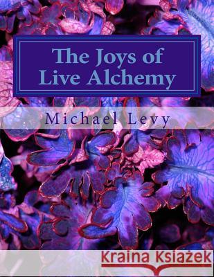 The Joys of Live Alchemy Michael Levy 9781519454096 Createspace - książka